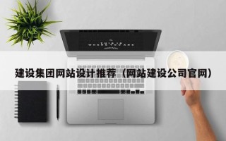 潮州建设集团网站设计推荐（网站建设公司官网）